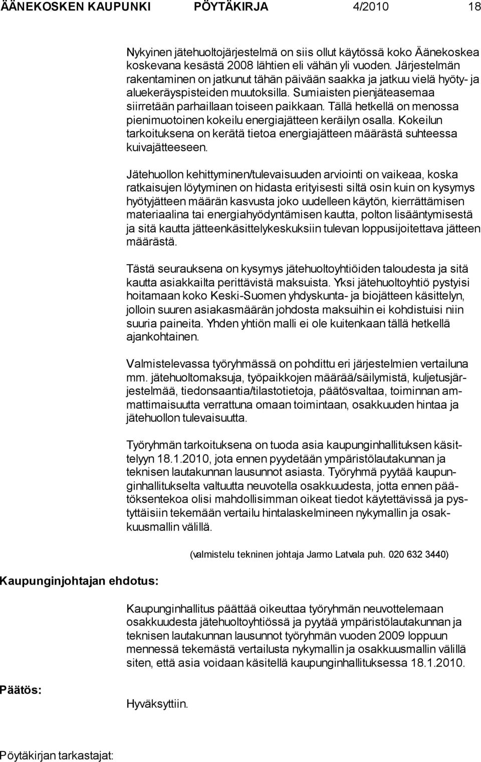 Tällä hetkellä on me nossa pienimuotoinen kokeilu energiajätteen keräilyn osalla. Kokei lun tarkoituksena on ke rätä tietoa energiajätteen määrästä suhtees sa kuivajätteeseen.