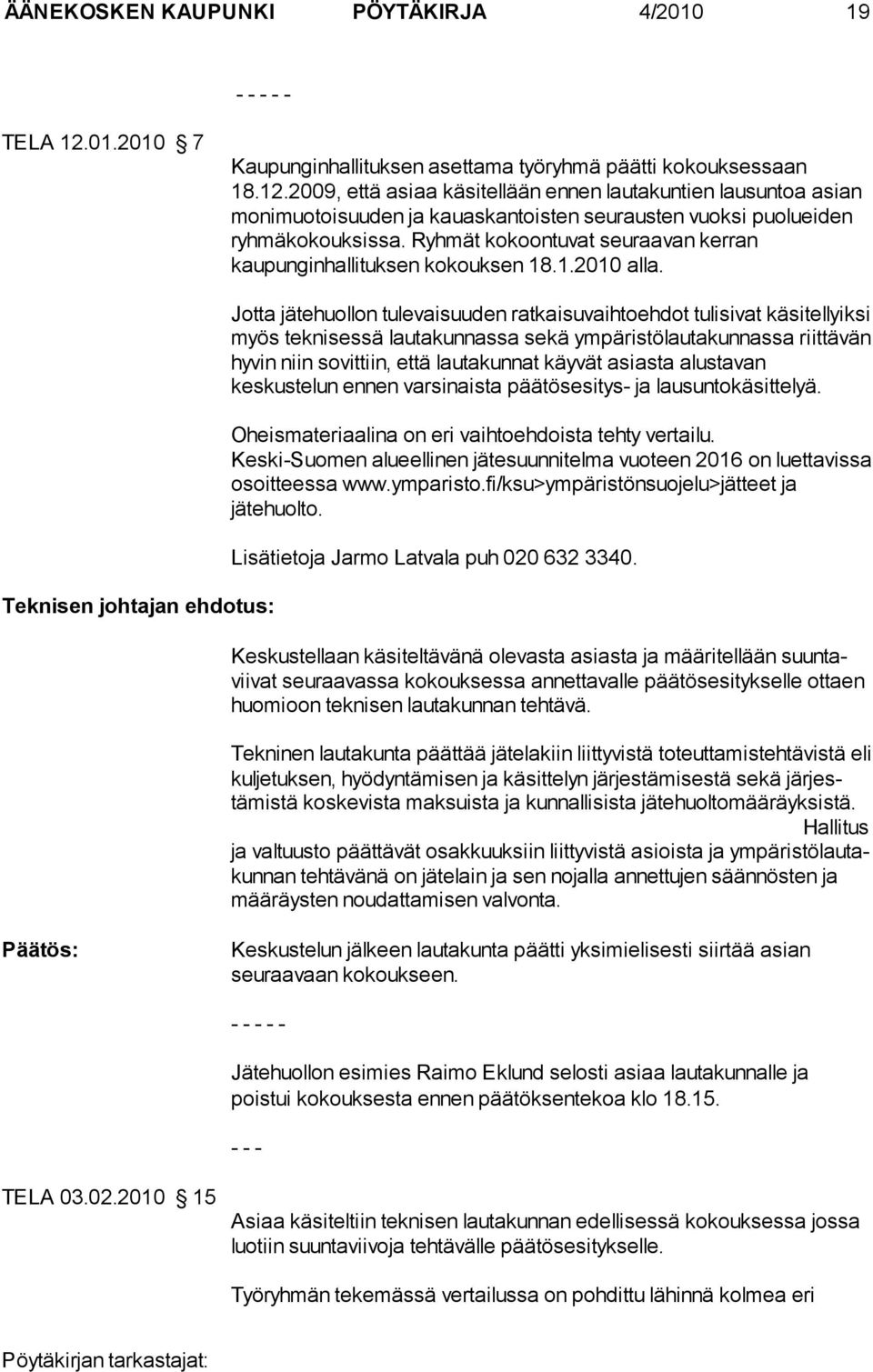 Teknisen johtajan ehdotus: Jotta jätehuollon tulevaisuuden ratkaisuvaihtoehdot tulisivat käsitel lyiksi myös teknisessä lautakunnassa sekä ympäristölautakunnassa riittävän hyvin niin sovittiin, että