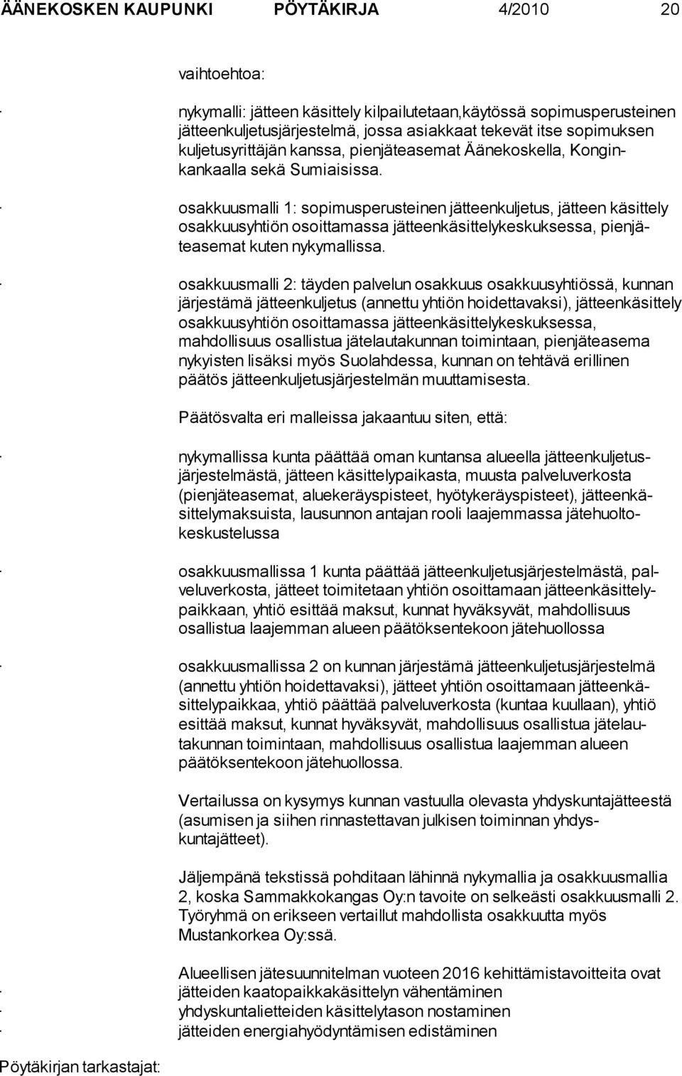 osakkuusmalli 1: sopimusperusteinen jätteenkuljetus, jätteen käsitte ly osakkuusyhtiön osoittamassa jätteenkäsittelykeskuksessa, pienjäteasemat kuten nykymallissa.