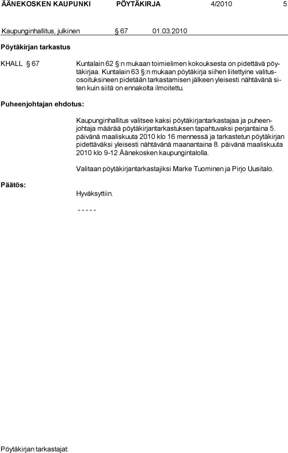 Puheenjohtajan ehdotus: Kaupunginhallitus valitsee kaksi pöytäkirjantarkastajaa ja puheenjohtaja määrää pöytäkirjantarkastuksen tapahtuvaksi perjantaina 5.