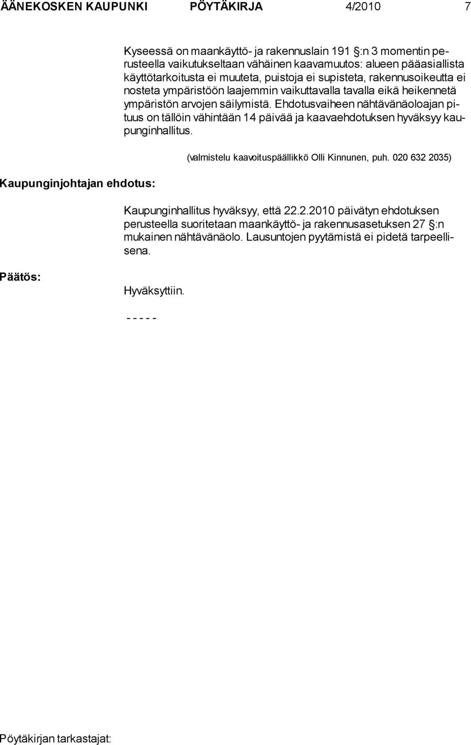 Ehdotusvai heen nähtä vänäolo ajan pituus on täl löin vähintään 14 päivää ja kaa vaeh do tuksen hy väksyy kaupungin hallitus. (valmistelu kaavoituspäällikkö Olli Kinnunen, puh.