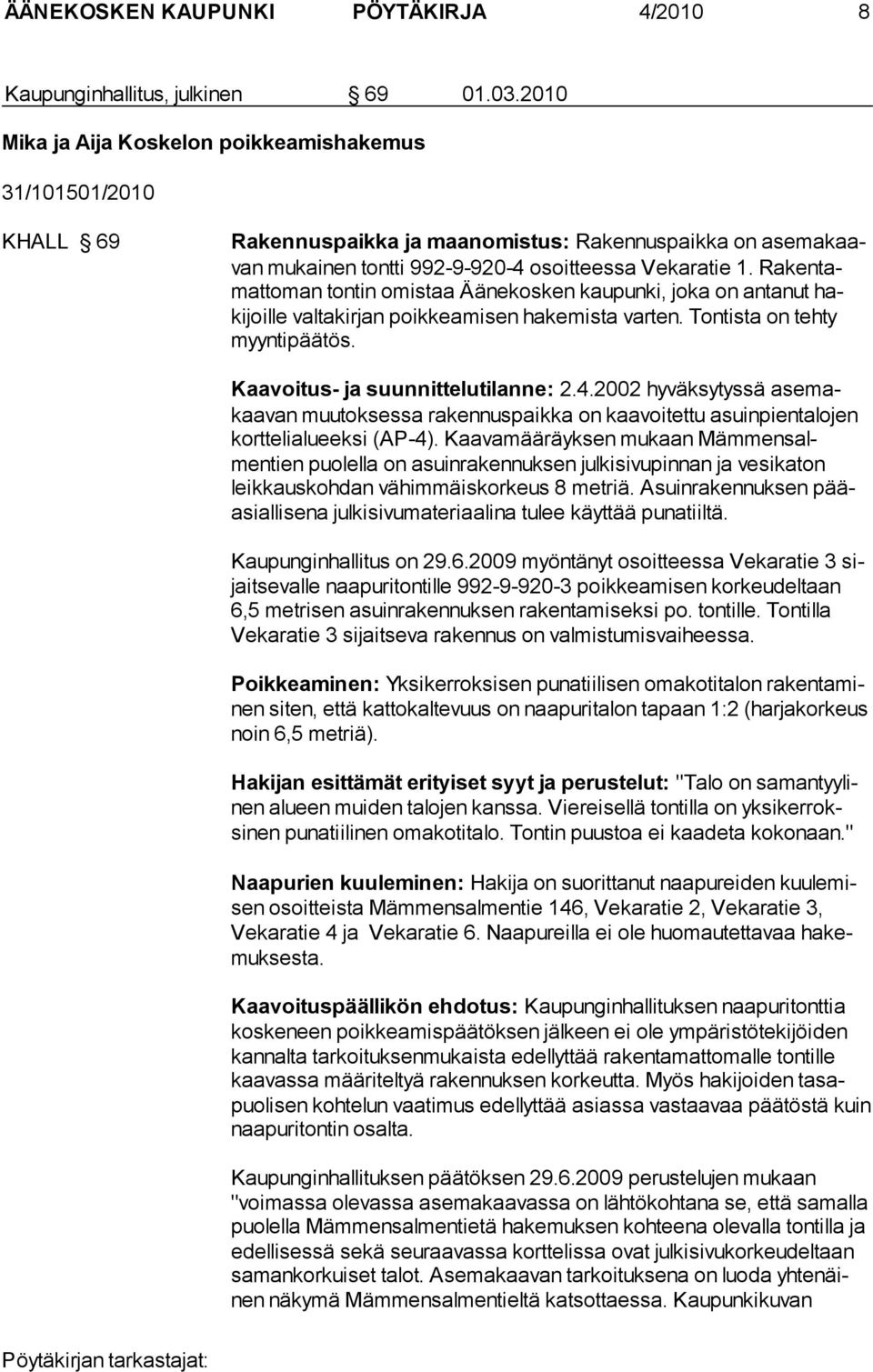Rakentamattoman tontin omistaa Äänekosken kaupunki, joka on antanut hakijoille valtakirjan poikkeamisen hakemista varten. Tontista on tehty myyntipäätös. Kaavoitus- ja suunnittelutilanne: 2.4.