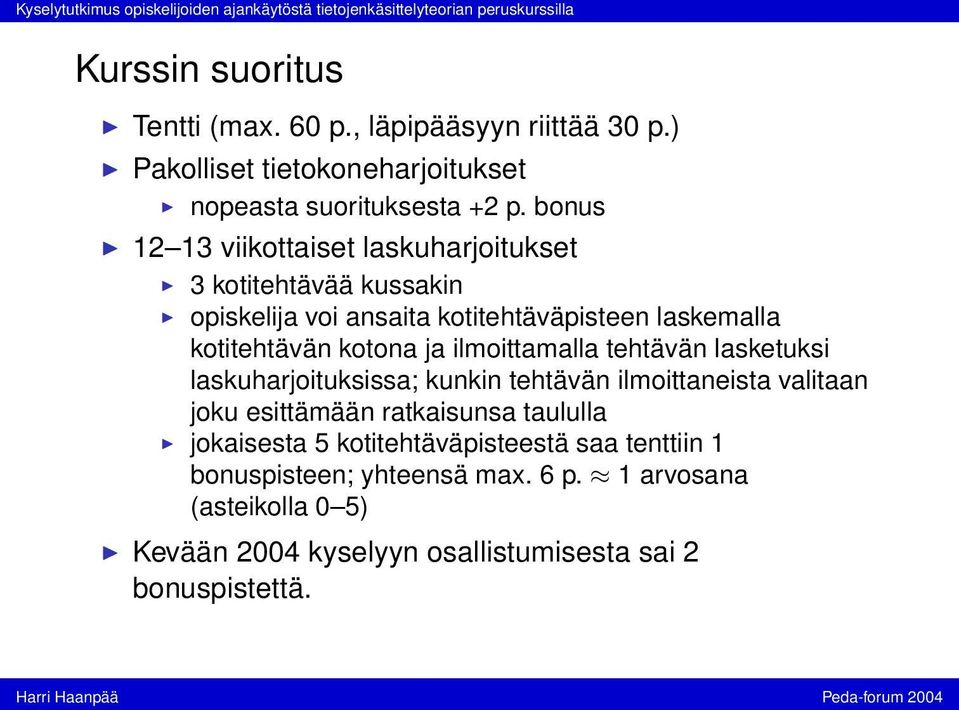 ilmoittamalla tehtävän lasketuksi laskuharjoituksissa; kunkin tehtävän ilmoittaneista valitaan joku esittämään ratkaisunsa taululla jokaisesta