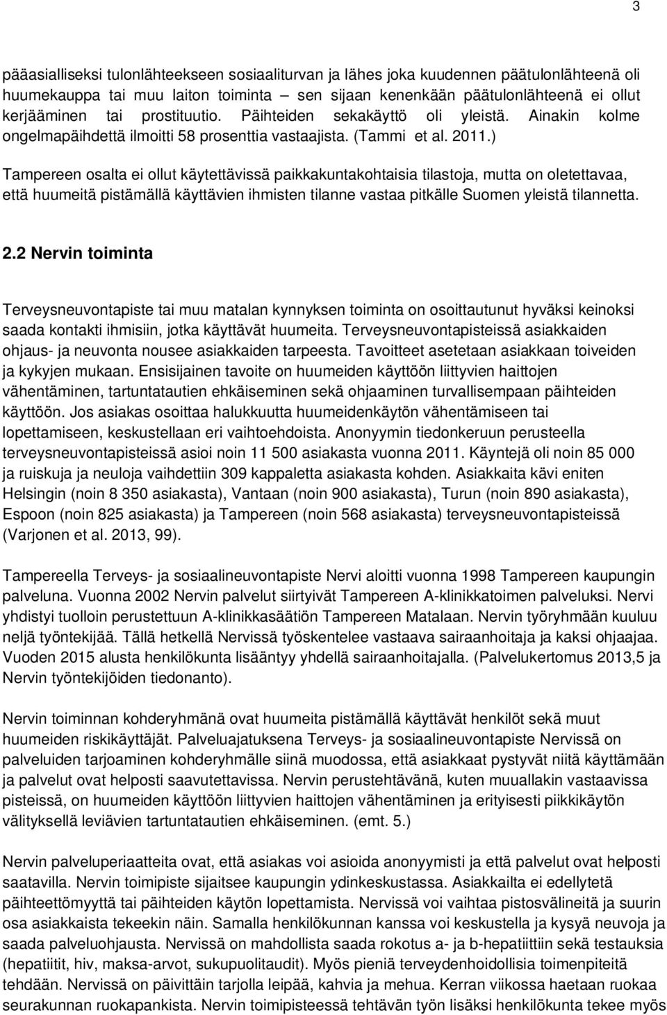 ) Tampereen osalta ei ollut käytettävissä paikkakuntakohtaisia tilastoja, mutta on oletettavaa, että huumeitä pistämällä käyttävien ihmisten tilanne vastaa pitkälle Suomen yleistä tilannetta. 2.