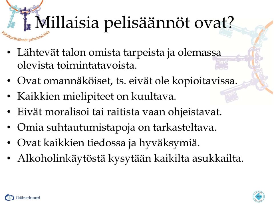 Ovat omannäköiset, ts. eivät ole kopioitavissa. Kaikkien mielipiteet on kuultava.