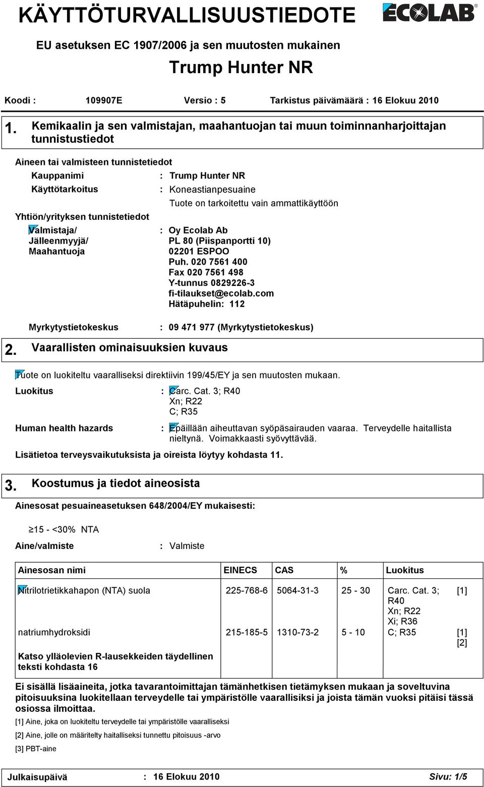 Jälleenmyyjä/ Maahantuoja Trump Hunter NR Koneastianpesuaine Tuote on tarkoitettu vain ammattikäyttöön Oy Ecolab Ab PL 80 (Piispanportti 10) 02201 ESPOO Puh.