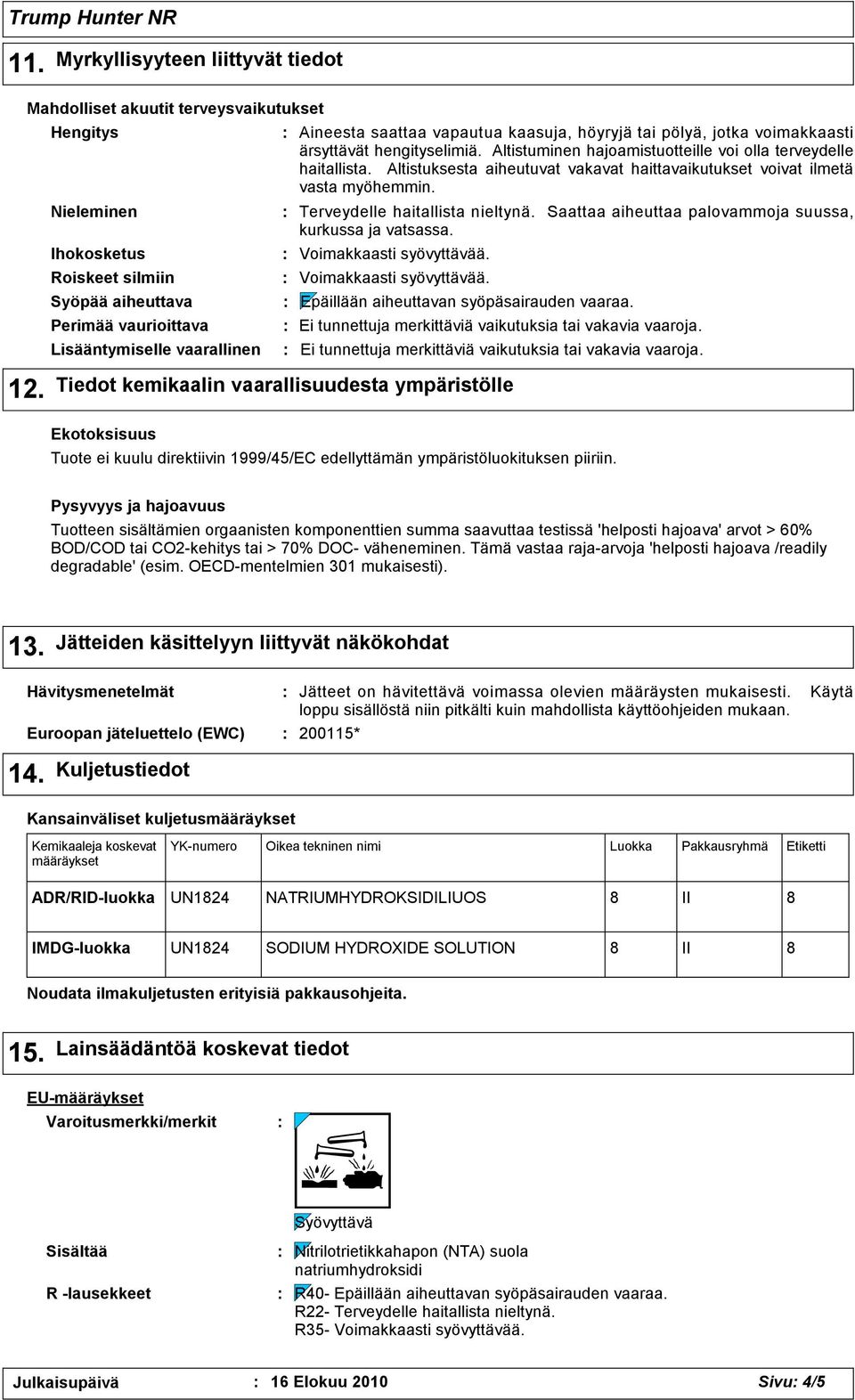 tai pölyä, jotka voimakkaasti ärsyttävät hengityselimiä. Altistuminen hajoamistuotteille voi olla terveydelle haitallista.