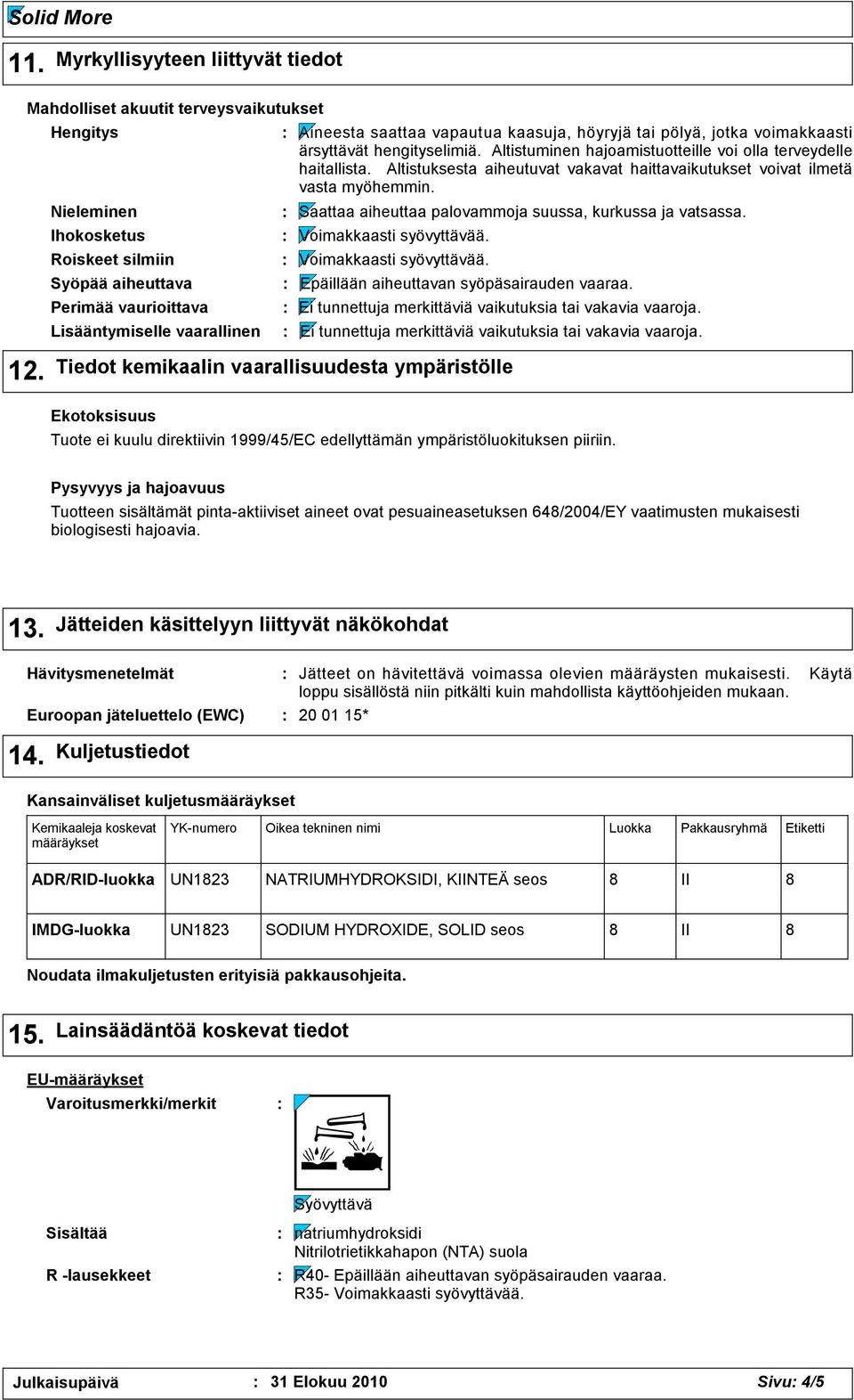 tai pölyä, jotka voimakkaasti ärsyttävät hengityselimiä. Altistuminen hajoamistuotteille voi olla terveydelle haitallista.