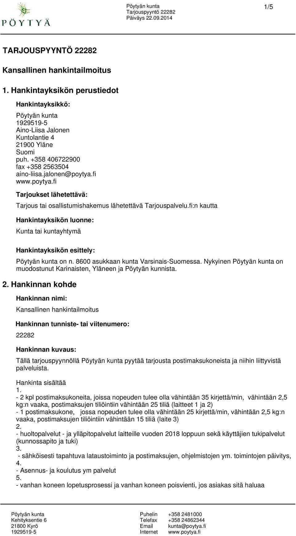 8600 asukkaan kunta Varsinais-Suomessa. Nykyinen on muodostunut Karinaisten, Yläneen ja Pöytyän kunnista. 2.
