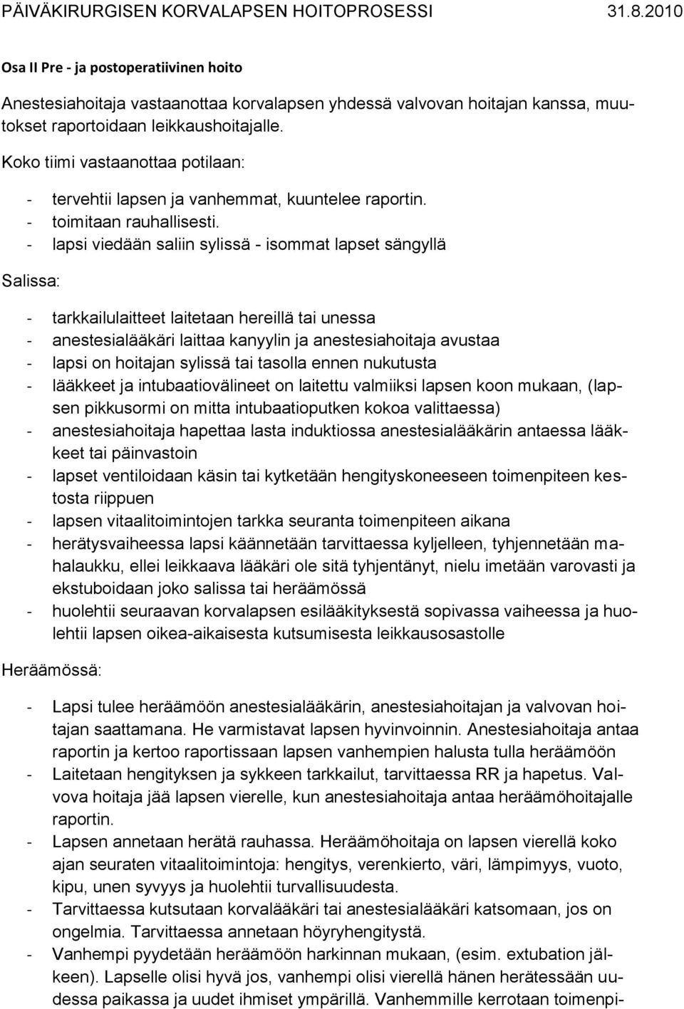 - lapsi viedään saliin sylissä - isommat lapset sängyllä Salissa: - tarkkailulaitteet laitetaan hereillä tai unessa - anestesialääkäri laittaa kanyylin ja anestesiahoitaja avustaa - lapsi on hoitajan