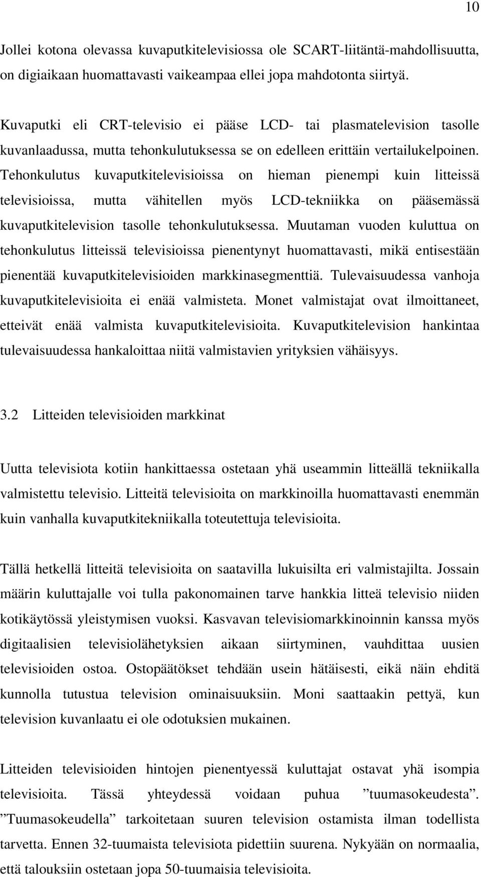 Tehonkulutus kuvaputkitelevisioissa on hieman pienempi kuin litteissä televisioissa, mutta vähitellen myös LCD-tekniikka on pääsemässä kuvaputkitelevision tasolle tehonkulutuksessa.