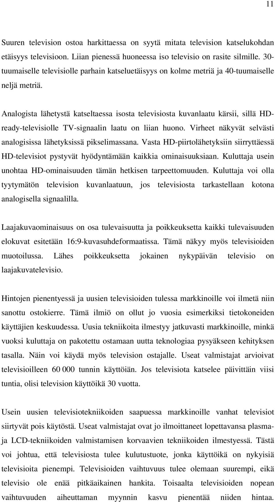 Analogista lähetystä katseltaessa isosta televisiosta kuvanlaatu kärsii, sillä HDready-televisiolle TV-signaalin laatu on liian huono.