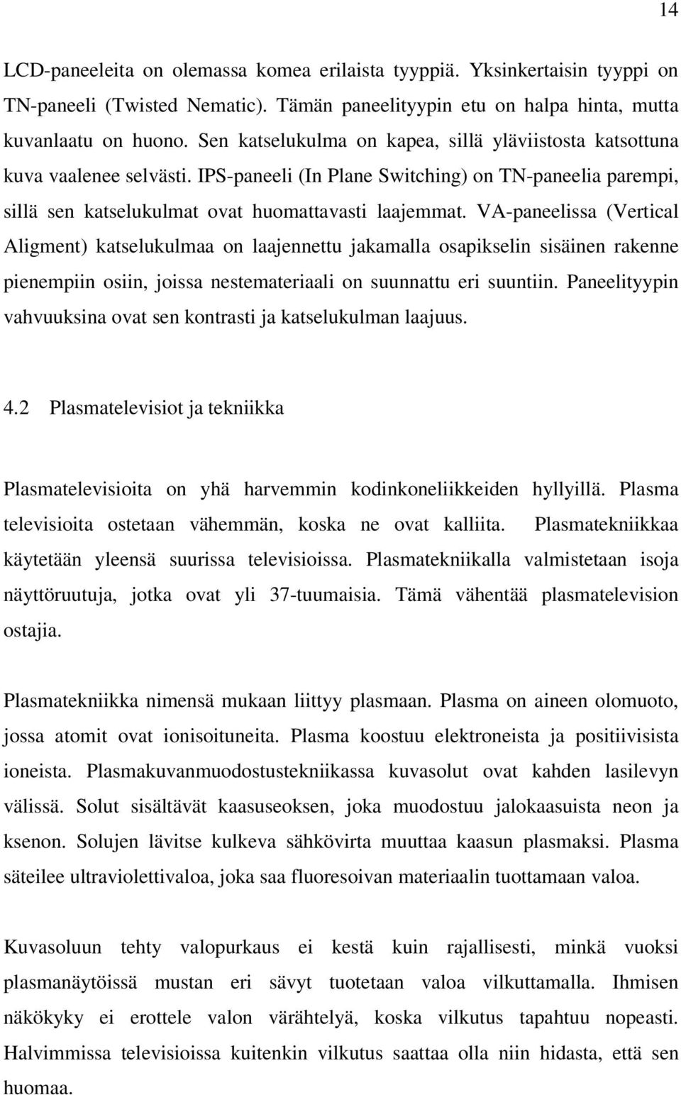 VA-paneelissa (Vertical Aligment) katselukulmaa on laajennettu jakamalla osapikselin sisäinen rakenne pienempiin osiin, joissa nestemateriaali on suunnattu eri suuntiin.