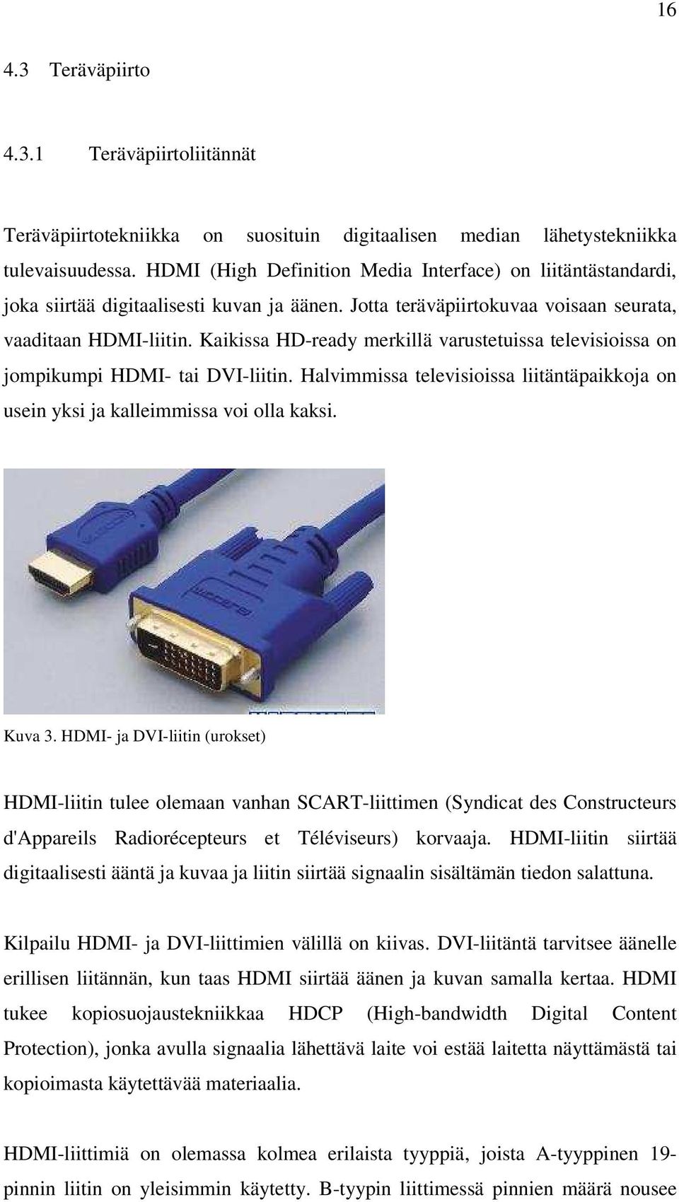 Kaikissa HD-ready merkillä varustetuissa televisioissa on jompikumpi HDMI- tai DVI-liitin. Halvimmissa televisioissa liitäntäpaikkoja on usein yksi ja kalleimmissa voi olla kaksi. Kuva 3.