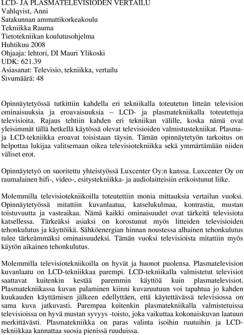 toteutettuja televisioita. Rajaus tehtiin kahden eri tekniikan välille, koska nämä ovat yleisimmät tällä hetkellä käytössä olevat televisioiden valmistustekniikat.