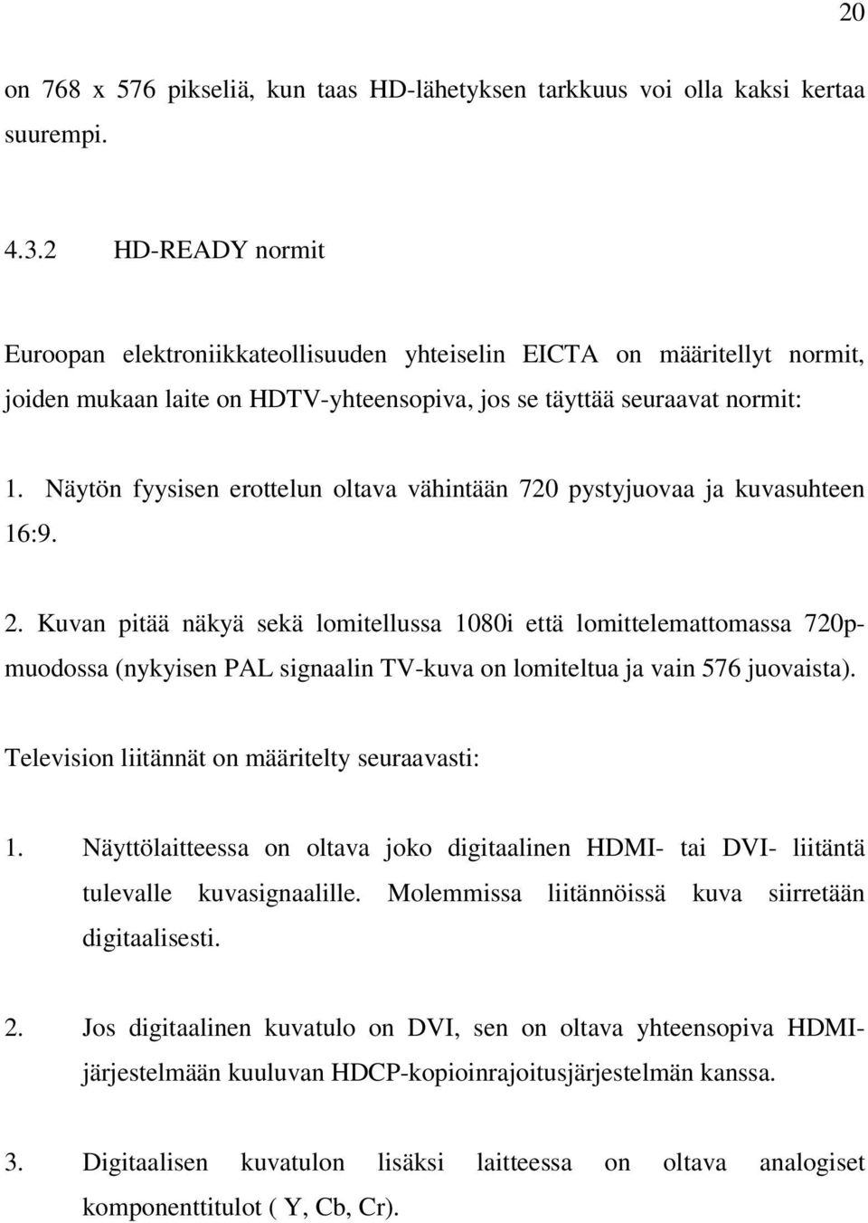 Näytön fyysisen erottelun oltava vähintään 720 pystyjuovaa ja kuvasuhteen 16:9. 2.