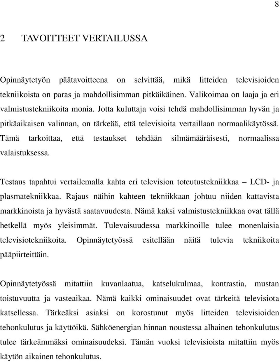 Tämä tarkoittaa, että testaukset tehdään silmämääräisesti, normaalissa valaistuksessa. Testaus tapahtui vertailemalla kahta eri television toteutustekniikkaa LCD- ja plasmatekniikkaa.