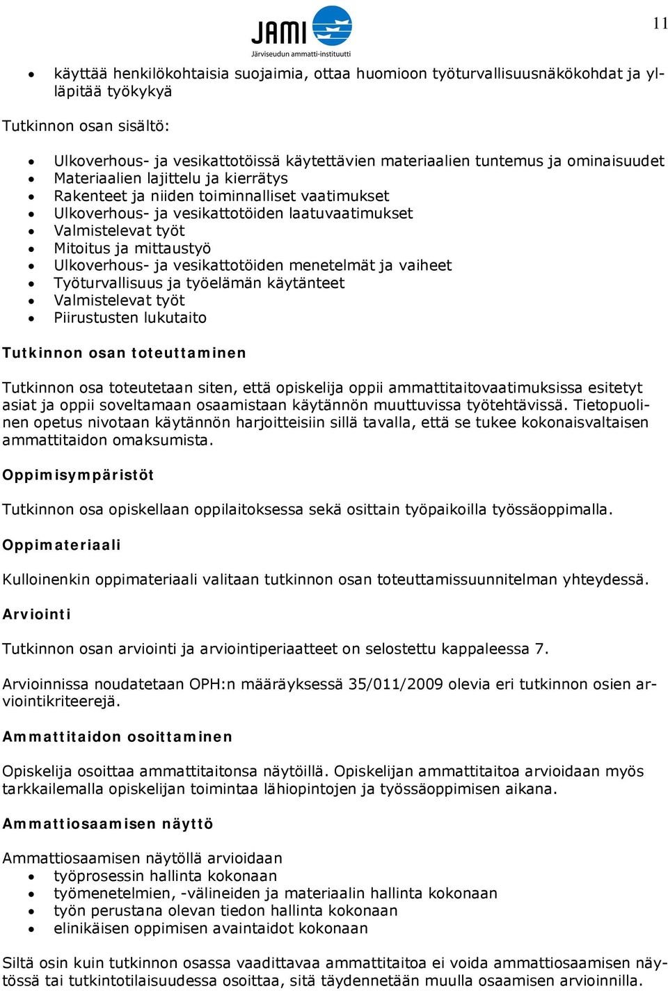 ja vesikattotöiden menetelmät ja vaiheet Työturvallisuus ja työelämän käytänteet Valmistelevat työt Piirustusten lukutaito Tutkinnon osan toteuttaminen Tutkinnon osa toteutetaan siten, että