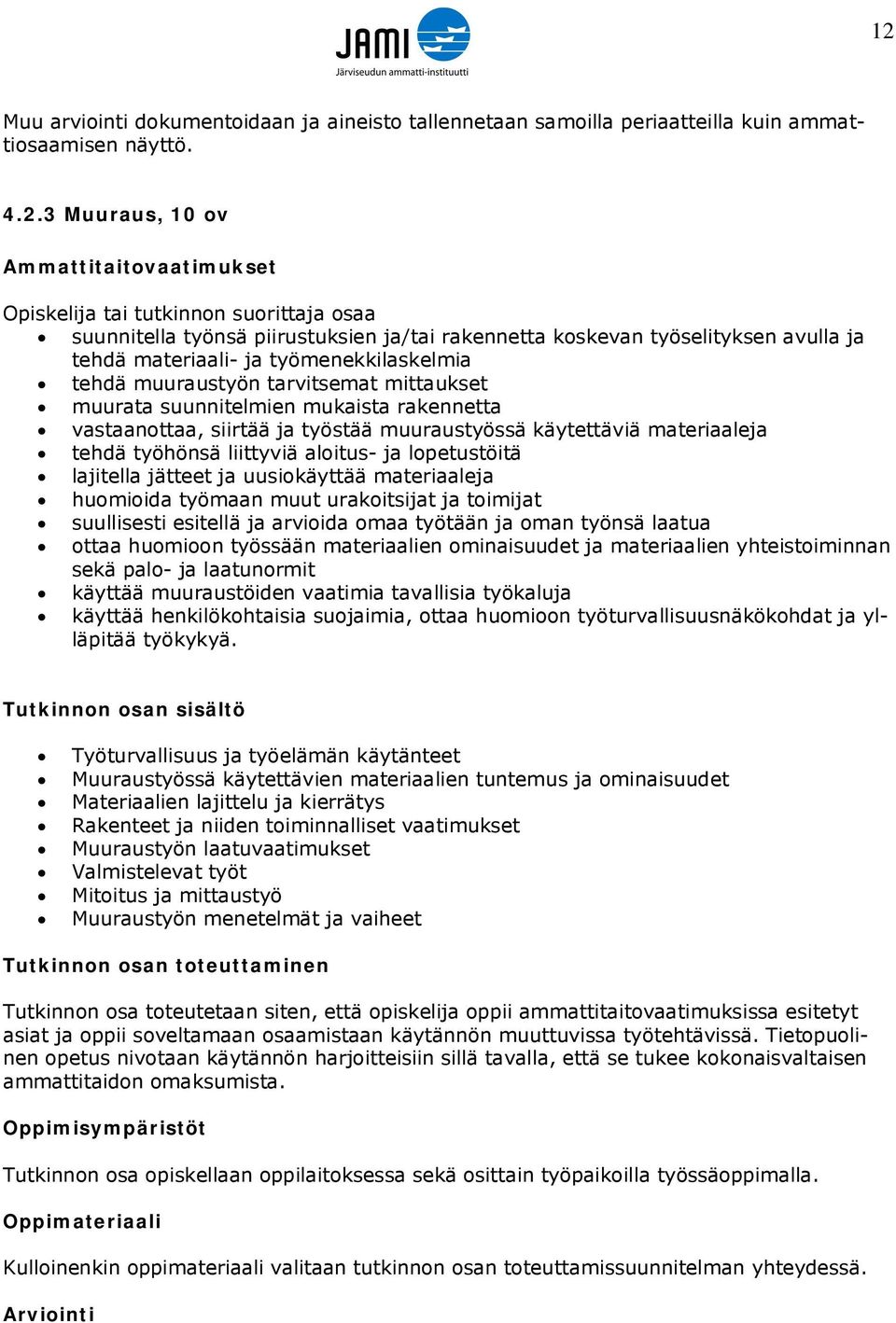 rakennetta vastaanottaa, siirtää ja työstää muuraustyössä käytettäviä materiaaleja tehdä työhönsä liittyviä aloitus- ja lopetustöitä lajitella jätteet ja uusiokäyttää materiaaleja huomioida työmaan