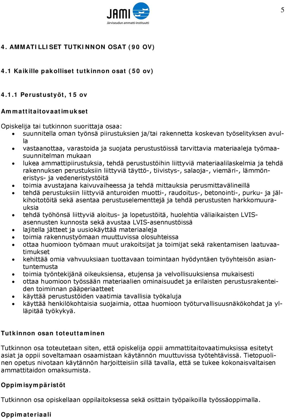 1 Perustustyöt, 15 ov Ammattitaitovaatimukset Opiskelija tai tutkinnon suorittaja osaa: suunnitella oman työnsä piirustuksien ja/tai rakennetta koskevan työselityksen avulla vastaanottaa, varastoida