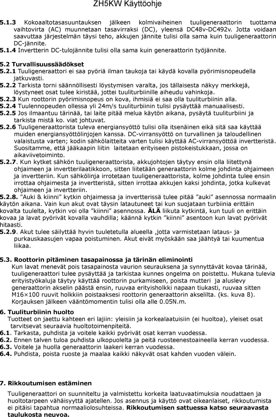 5.2 Turvallisuussäädökset 5.2.1 Tuuligeneraattori ei saa pyöriä ilman taukoja tai käydä kovalla pyörimisnopeudella jatkuvasti. 5.2.2 Tarkista torni säännöllisesti löystymisen varalta, jos tällaisesta näkyy merkkejä, löystyneet osat tulee kiristää, jottei tuuliturbiinille aiheudu vahinkoja.