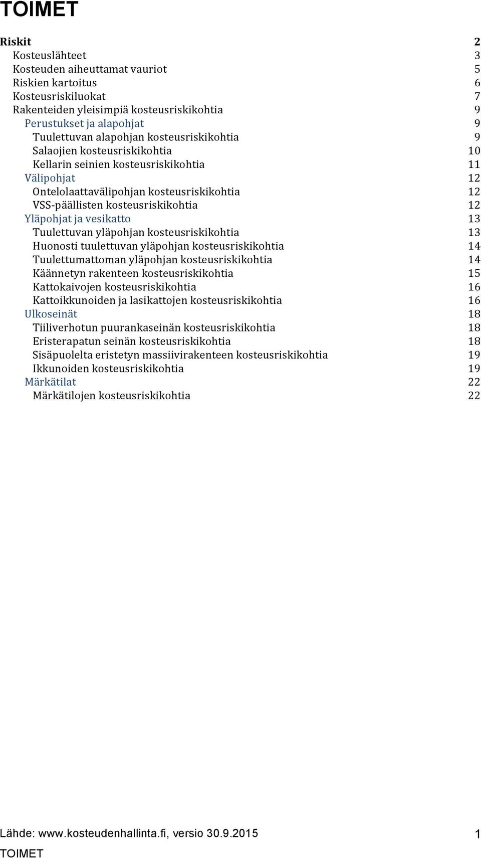 kosteusriskikohtia Huonosti tuulettuvan yläpohjan kosteusriskikohtia Tuulettumattoman yläpohjan kosteusriskikohtia Käännetyn rakenteen kosteusriskikohtia Kattokaivojen kosteusriskikohtia