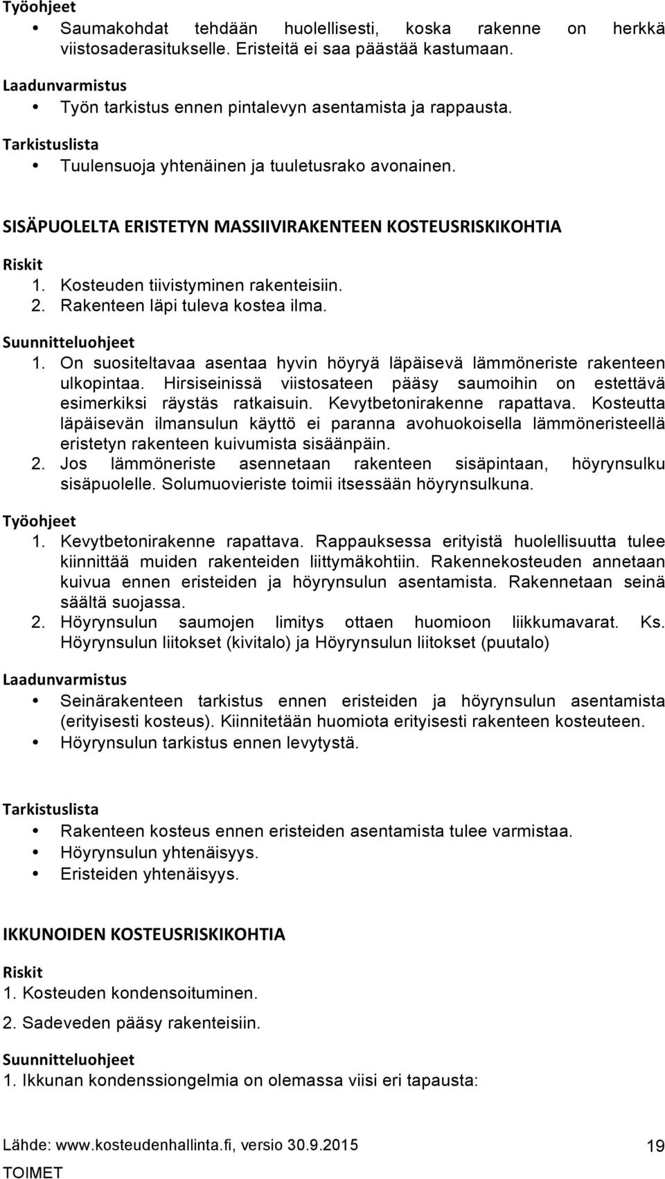 Hirsiseinissä viistosateen pääsy saumoihin on estettävä esimerkiksi räystäs ratkaisuin. Kevytbetonirakenne rapattava.