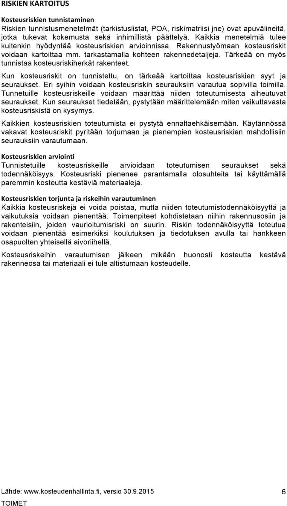 Tärkeää on myös tunnistaa kosteusriskiherkät rakenteet. Kun kosteusriskit on tunnistettu, on tärkeää kartoittaa kosteusriskien syyt ja seuraukset.
