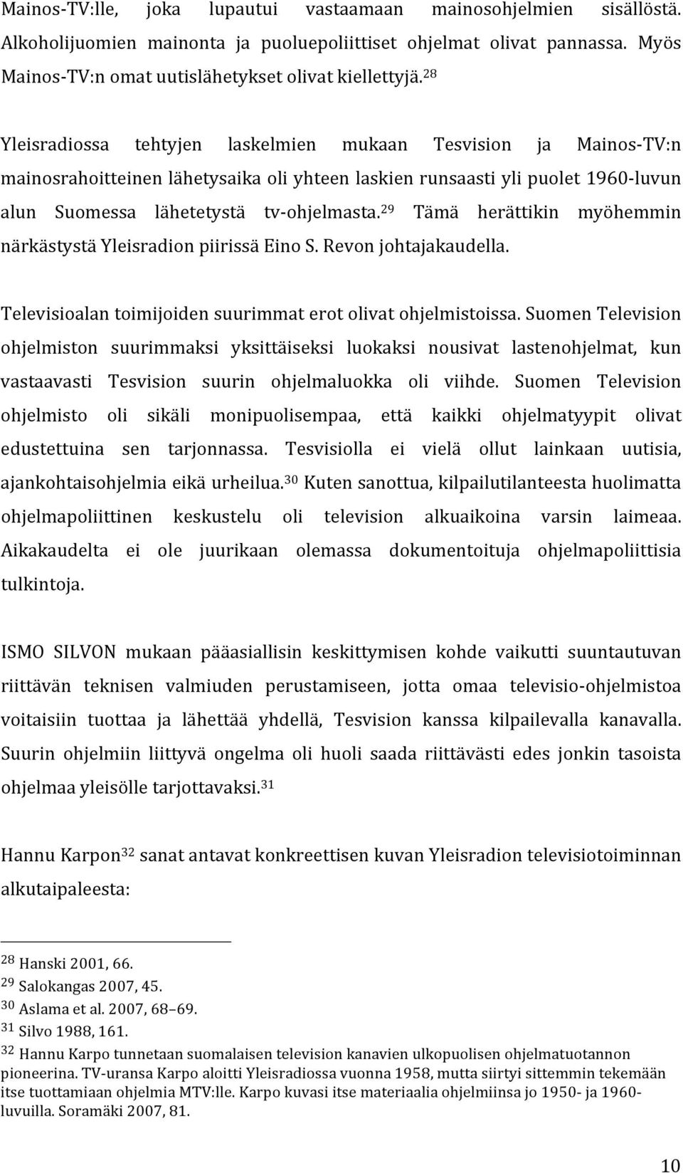 29 Tämä herättikin myöhemmin närkästystä Yleisradion piirissä Eino S. Revon johtajakaudella. Televisioalan toimijoiden suurimmat erot olivat ohjelmistoissa.