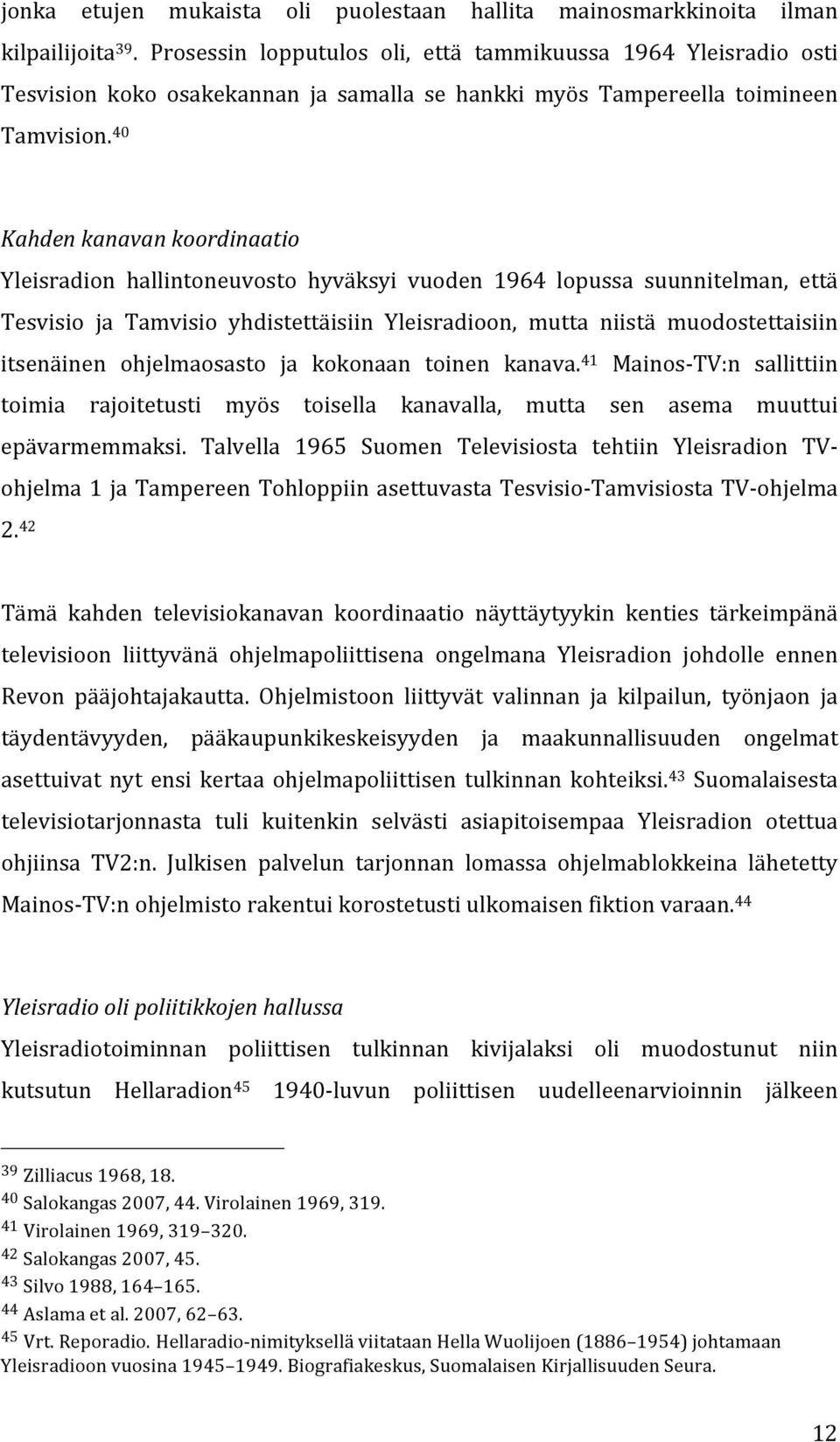 40 Kahden kanavan koordinaatio Yleisradion hallintoneuvosto hyväksyi vuoden 1964 lopussa suunnitelman, että Tesvisio ja Tamvisio yhdistettäisiin Yleisradioon, mutta niistä muodostettaisiin itsenäinen