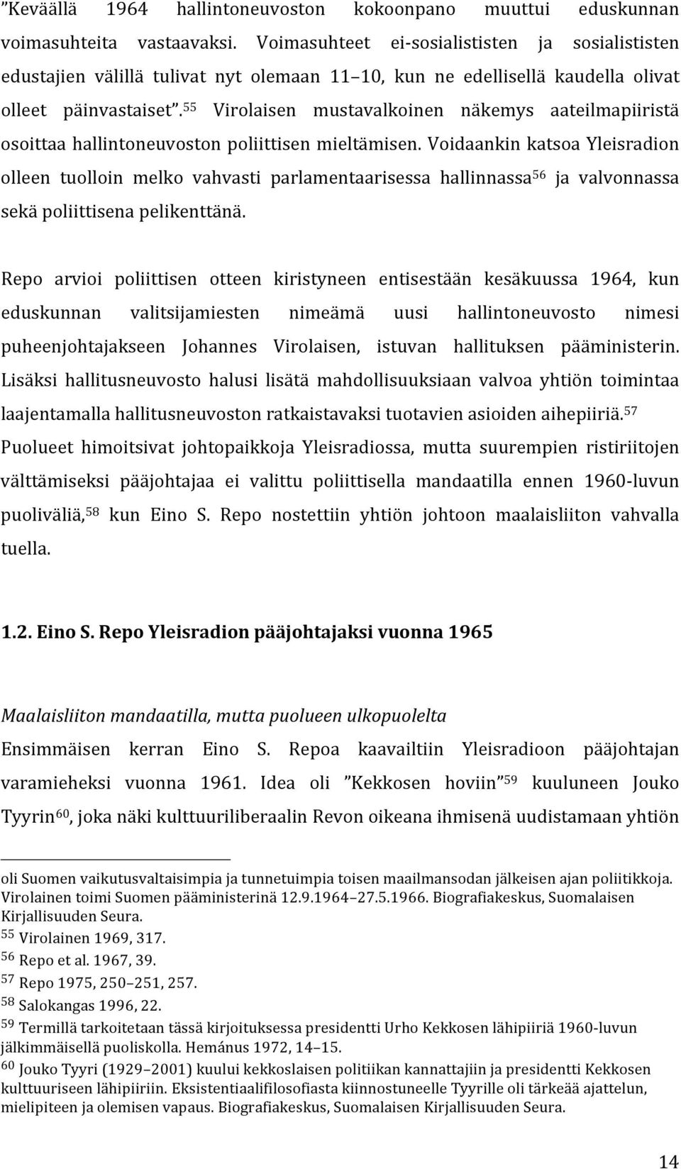 55 Virolaisen mustavalkoinen näkemys aateilmapiiristä osoittaa hallintoneuvoston poliittisen mieltämisen.