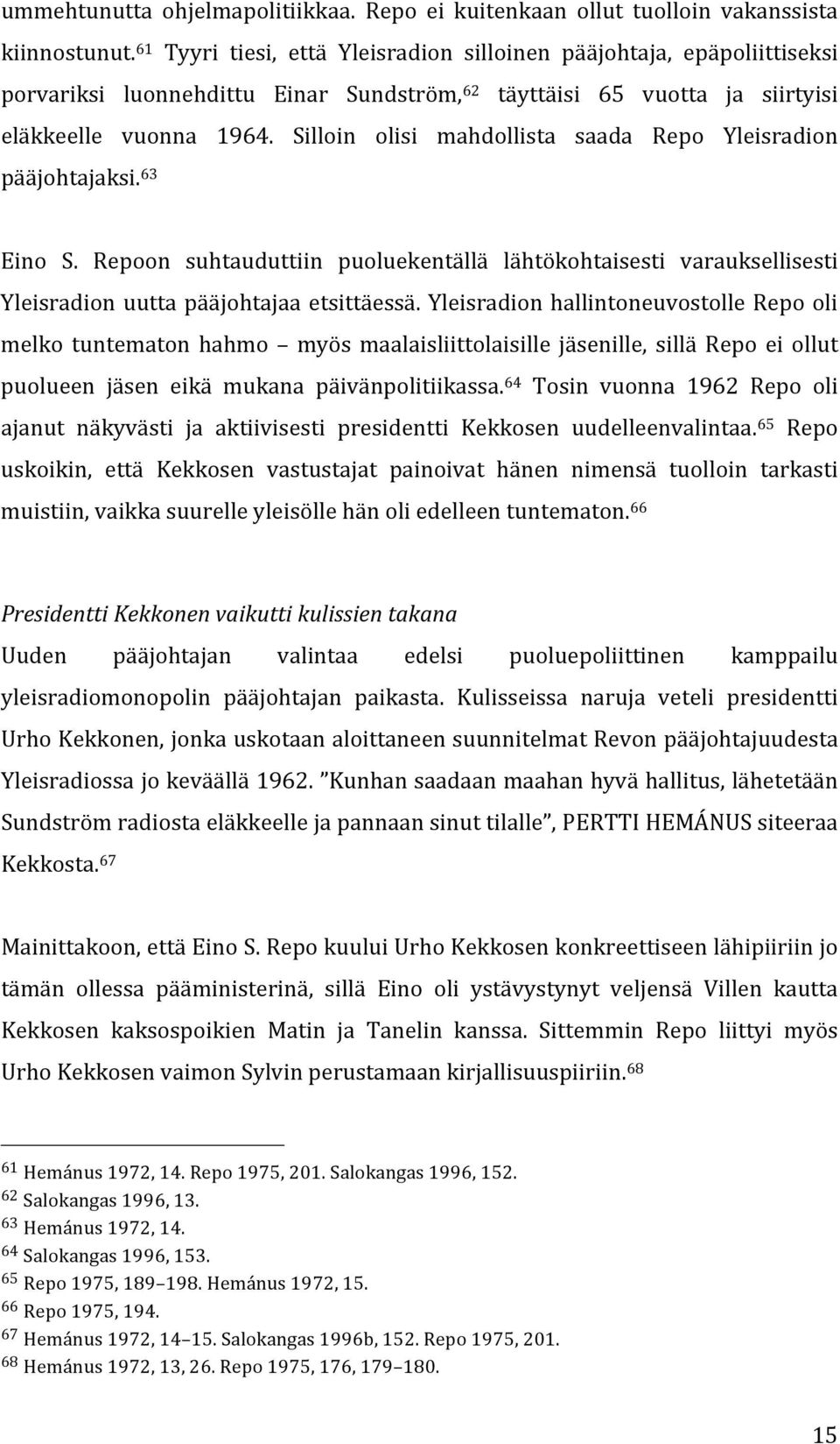 Silloin olisi mahdollista saada Repo Yleisradion pääjohtajaksi. 63 Eino S. Repoon suhtauduttiin puoluekentällä lähtökohtaisesti varauksellisesti Yleisradion uutta pääjohtajaa etsittäessä.