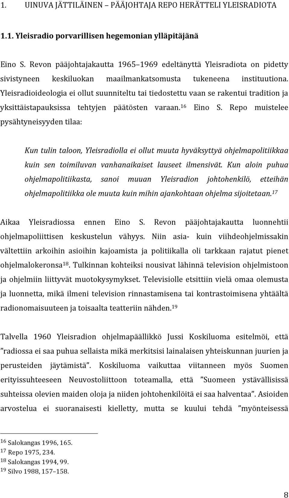 Yleisradioideologia ei ollut suunniteltu tai tiedostettu vaan se rakentui tradition ja yksittäistapauksissa tehtyjen päätösten varaan. 16 Eino S.