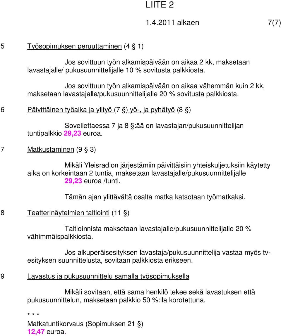 6 Päivittäinen työaika ja ylityö (7 ) yö-, ja pyhätyö (8 ) Sovellettaessa 7 ja 8 :ää on lavastajan/pukusuunnittelijan tuntipalkkio 29,23 euroa.