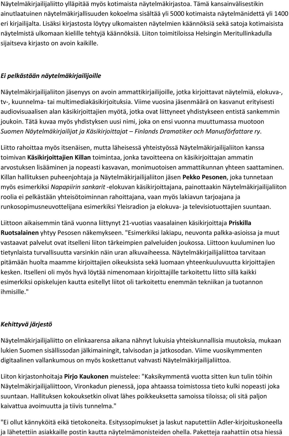 Lisäksi kirjastosta löytyy ulkomaisten näytelmien käännöksiä sekä satoja kotimaisista näytelmistä ulkomaan kielille tehtyjä käännöksiä.