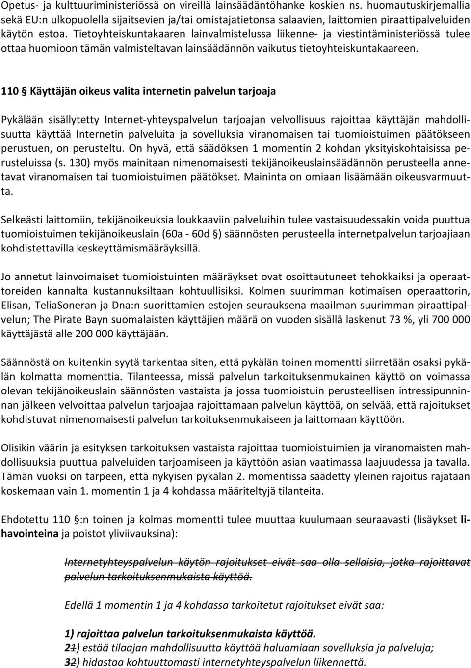 Tietoyhteiskuntakaaren lainvalmistelussa liikenne ja viestintäministeriössä tulee ottaa huomioon tämän valmisteltavan lainsäädännön vaikutus tietoyhteiskuntakaareen.