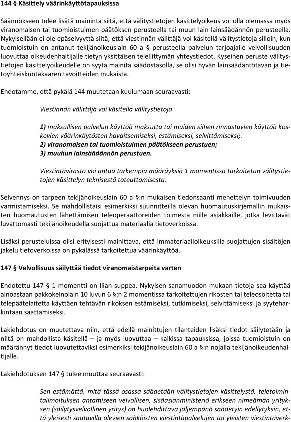 Nykyisellään ei ole epäselvyyttä siitä, että viestinnän välittäjä voi käsitellä välitystietoja silloin, kun tuomioistuin on antanut tekijänoikeuslain 60 a perusteella palvelun tarjoajalle