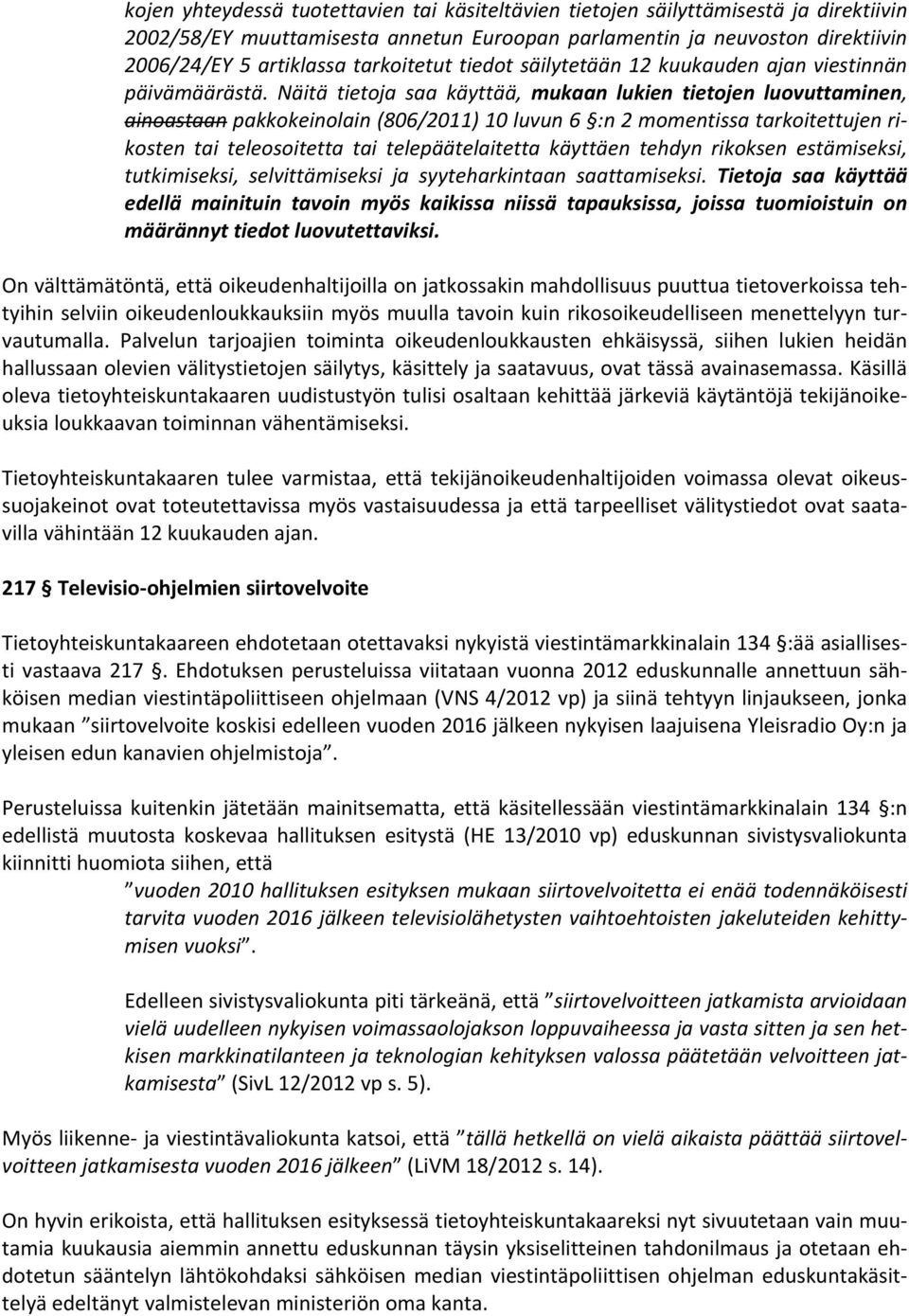 Näitä tietoja saa käyttää, mukaan lukien tietojen luovuttaminen, ainoastaan pakkokeinolain (806/2011) 10 luvun 6 :n 2 momentissa tarkoitettujen rikosten tai teleosoitetta tai telepäätelaitetta