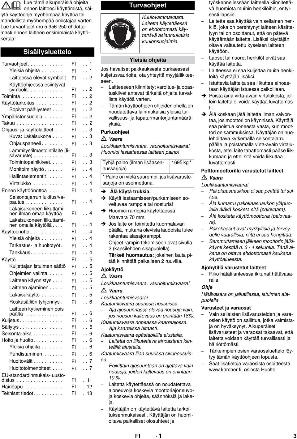 . 2 Käyttöohjeessa esiintyvät symbolit............. FI.. 2 Toiminta............... FI.. 2 Käyttötarkoitus.......... FI.. 2 Sopivat päällysteet.... FI.. 2 Ympäristönsuojelu....... FI.. 2 Takuu................. FI.. 2 Ohjaus- ja käyttölaitteet.