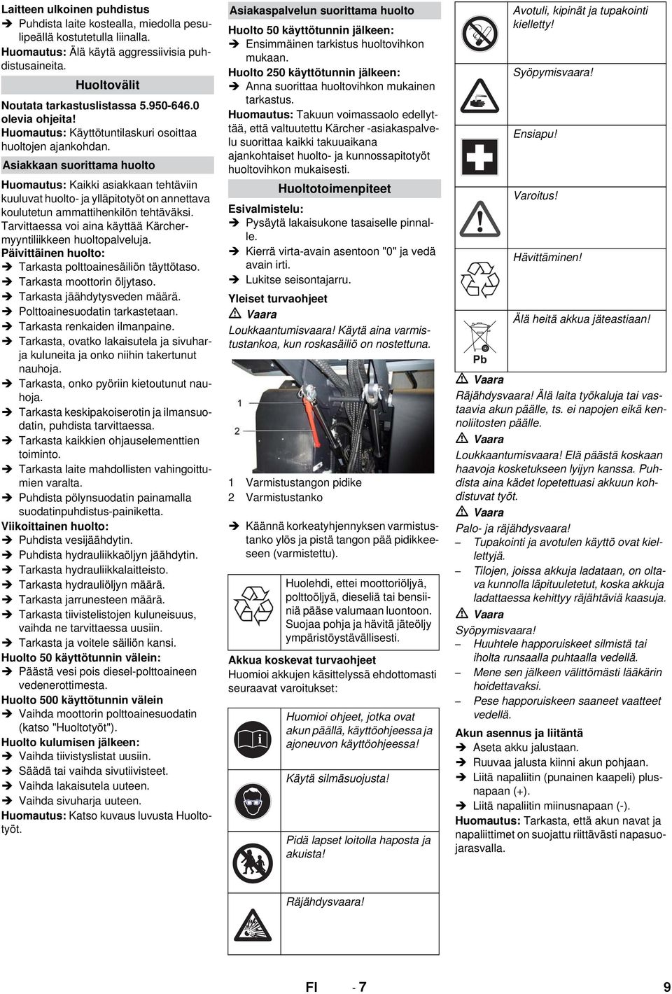 Asiakkaan suorittama huolto Huomautus: Kaikki asiakkaan tehtäviin kuuluvat huolto- ja ylläpitotyöt on annettava koulutetun ammattihenkilön tehtäväksi.