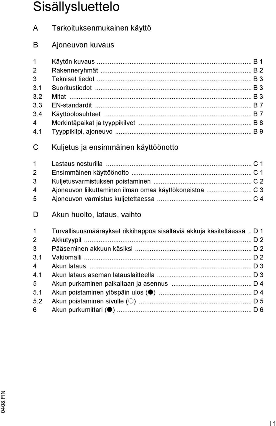.. C 1 3 Kuljetusvarmistuksen poistaminen... C 2 4 Ajoneuvon liikuttaminen ilman omaa käyttökoneistoa... C 3 5 Ajoneuvon varmistus kuljetettaessa.