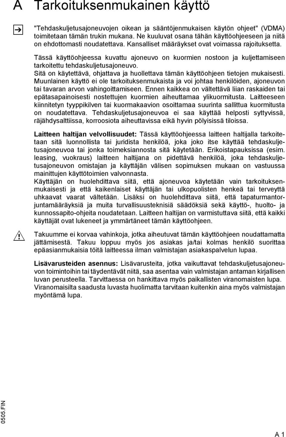Tässä käyttöohjeessa kuvattu ajoneuvo on kuormien nostoon ja kuljettamiseen tarkoitettu tehdaskuljetusajoneuvo. Sitä on käytettävä, ohjattava ja huollettava tämän käyttöohjeen tietojen mukaisesti.