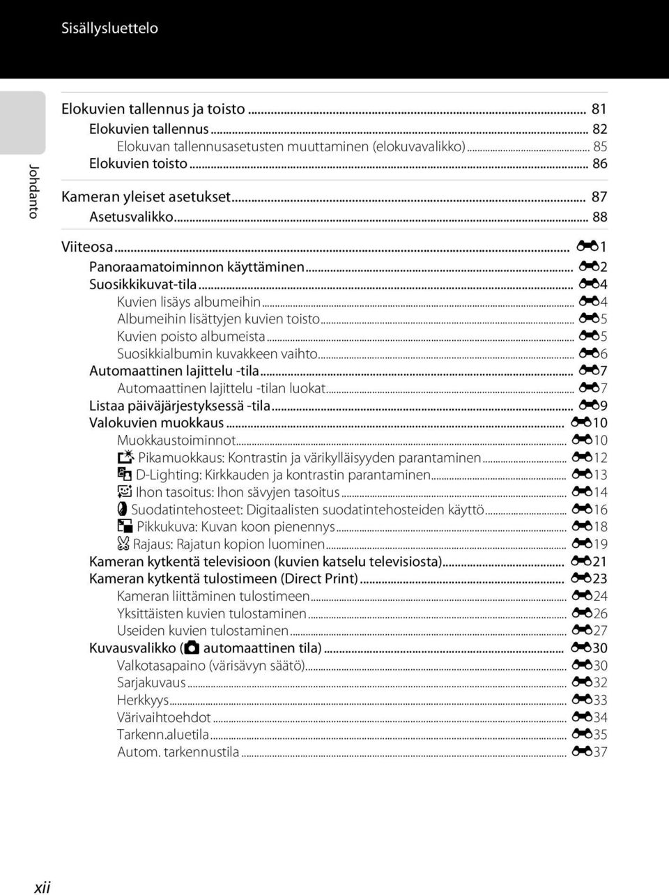 .. E5 Suosikkialbumin kuvakkeen vaihto... E6 Automaattinen lajittelu -tila... E7 Automaattinen lajittelu -tilan luokat... E7 Listaa päiväjärjestyksessä -tila... E9 Valokuvien muokkaus.
