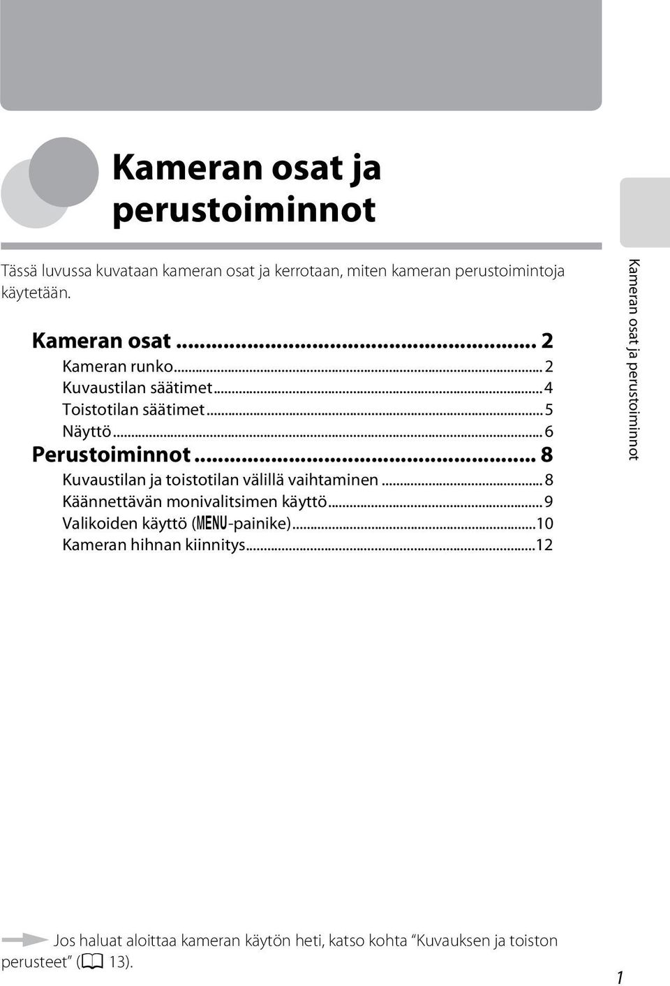 .. 8 Kuvaustilan ja toistotilan välillä vaihtaminen...8 Käännettävän monivalitsimen käyttö...9 Valikoiden käyttö (d-painike).