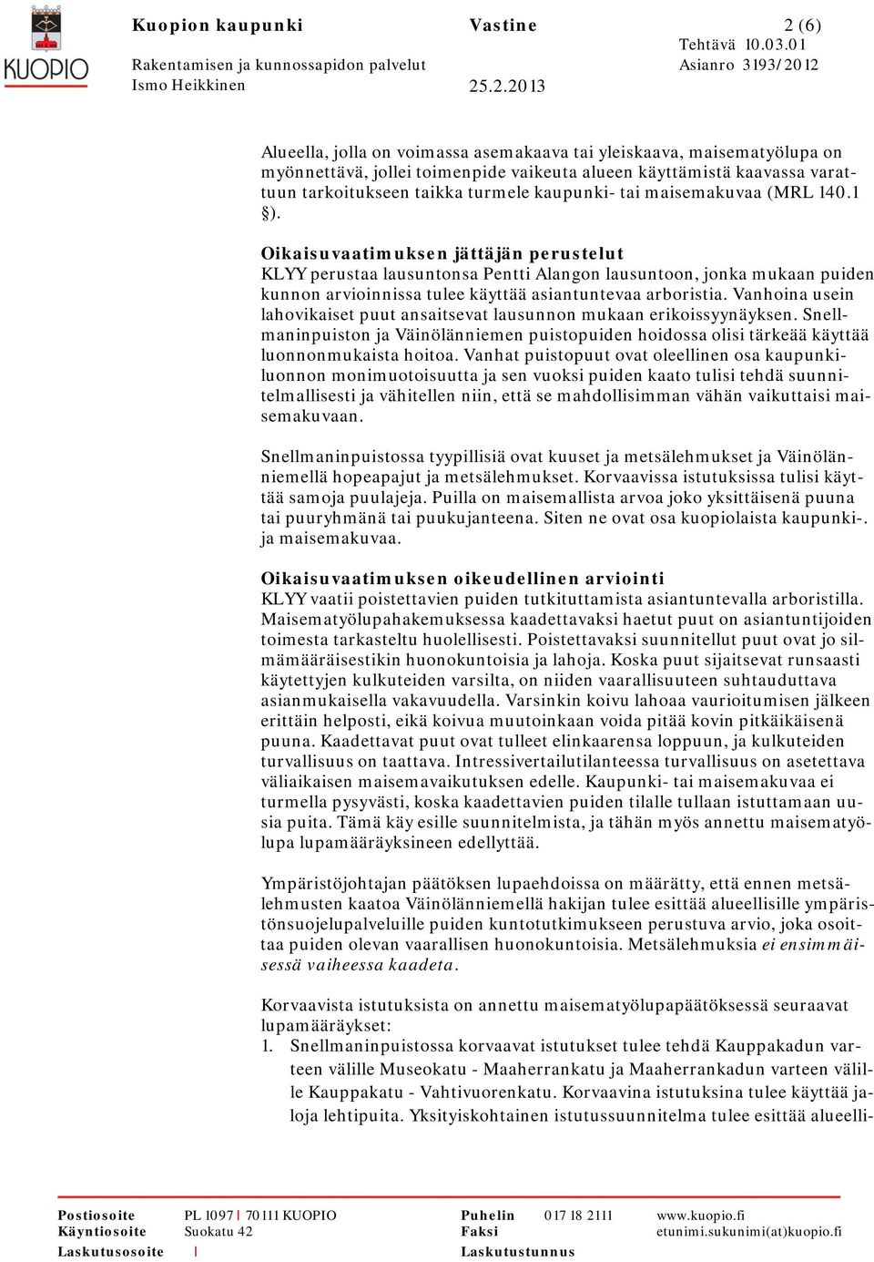 Oikaisuvaatimuksen jättäjän perustelut KLYY perustaa lausuntonsa Pentti Alangon lausuntoon, jonka mukaan puiden kunnon arvioinnissa tulee käyttää asiantuntevaa arboristia.