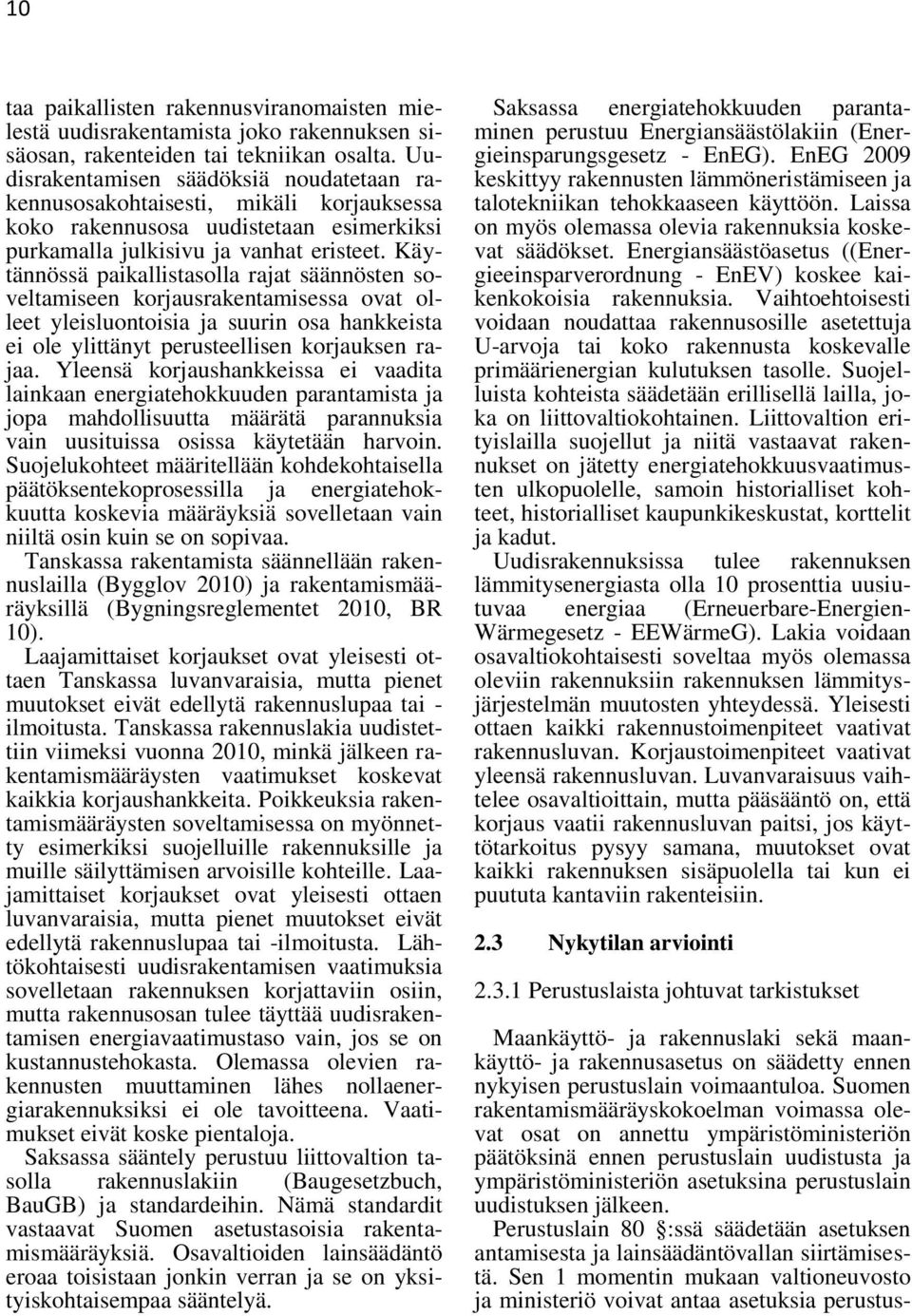 Käytännössä paikallistasolla rajat säännösten soveltamiseen korjausrakentamisessa ovat olleet yleisluontoisia ja suurin osa hankkeista ei ole ylittänyt perusteellisen korjauksen rajaa.