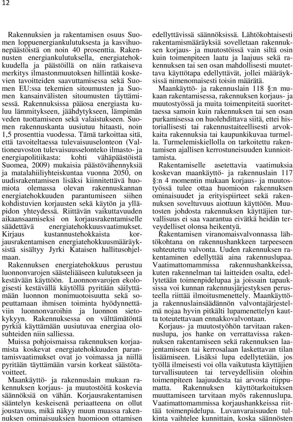 sitoumusten ja Suomen kansainvälisten sitoumusten täyttämisessä. Rakennuksissa pääosa energiasta kuluu lämmitykseen, jäähdytykseen, lämpimän veden tuottamiseen sekä valaistukseen.