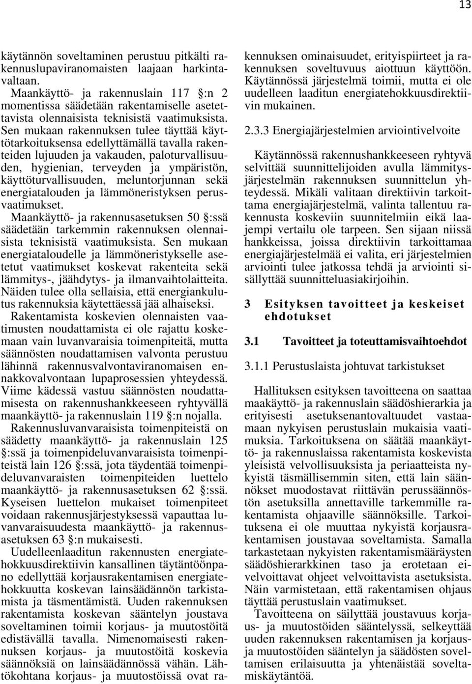 Sen mukaan rakennuksen tulee täyttää käyttötarkoituksensa edellyttämällä tavalla rakenteiden lujuuden ja vakauden, paloturvallisuuden, hygienian, terveyden ja ympäristön, käyttöturvallisuuden,