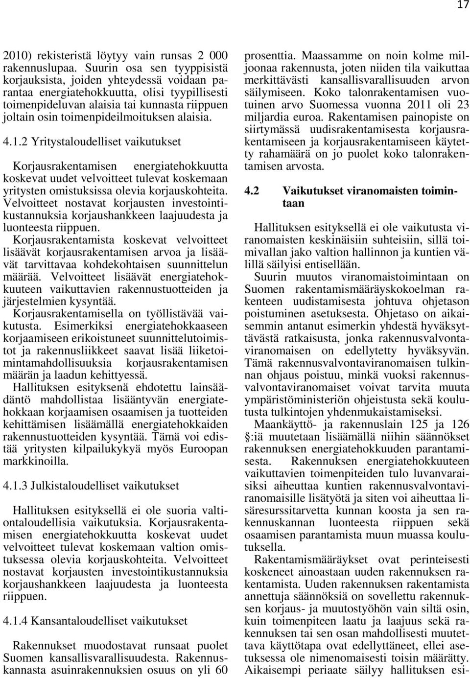 alaisia. 4.1.2 Yritystaloudelliset vaikutukset Korjausrakentamisen energiatehokkuutta koskevat uudet velvoitteet tulevat koskemaan yritysten omistuksissa olevia korjauskohteita.