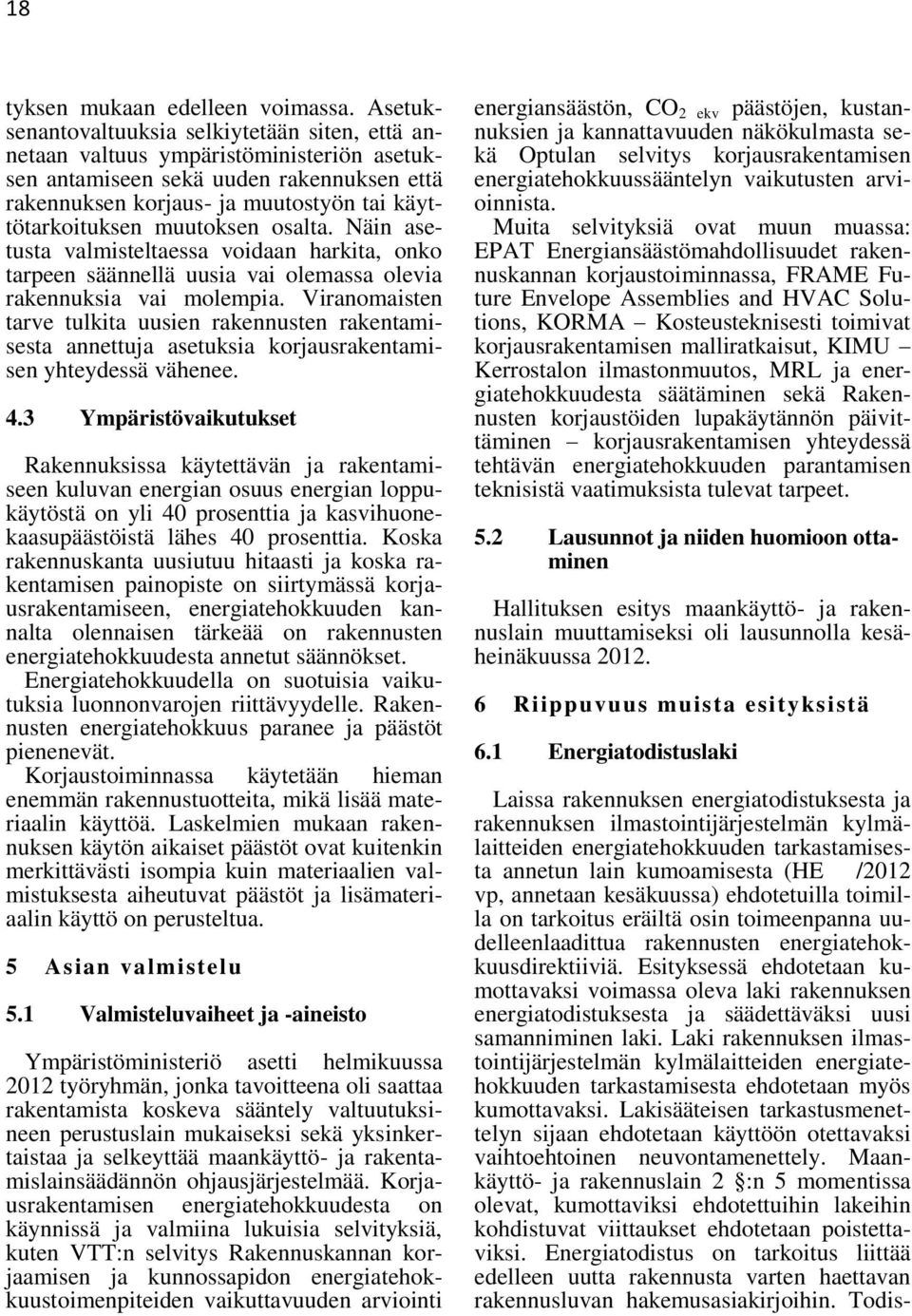 muutoksen osalta. Näin asetusta valmisteltaessa voidaan harkita, onko tarpeen säännellä uusia vai olemassa olevia rakennuksia vai molempia.